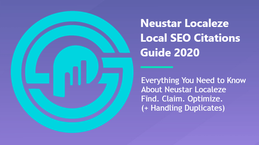Neustar Localeze Manual Citations Walkthrough: How to Claim, Edit, Correct Errors, Remove Duplicates, & Everything Else You Need to Know in 2020